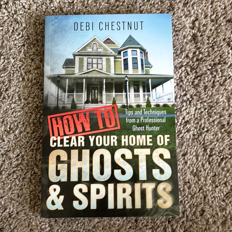 How to Clear Your Home of Ghosts and Spirits