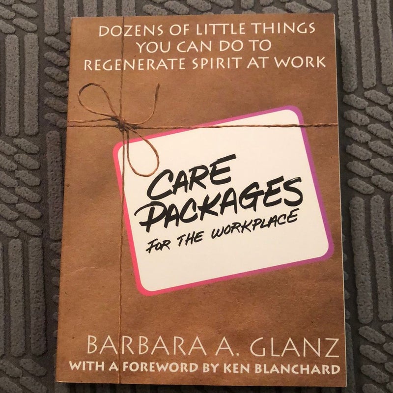 C. A. R. E. Packages for the Workplace: Dozens of Little Things You Can Do to Regenerate Spirit at Work