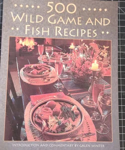 500 Wild Game and Fish Recipes