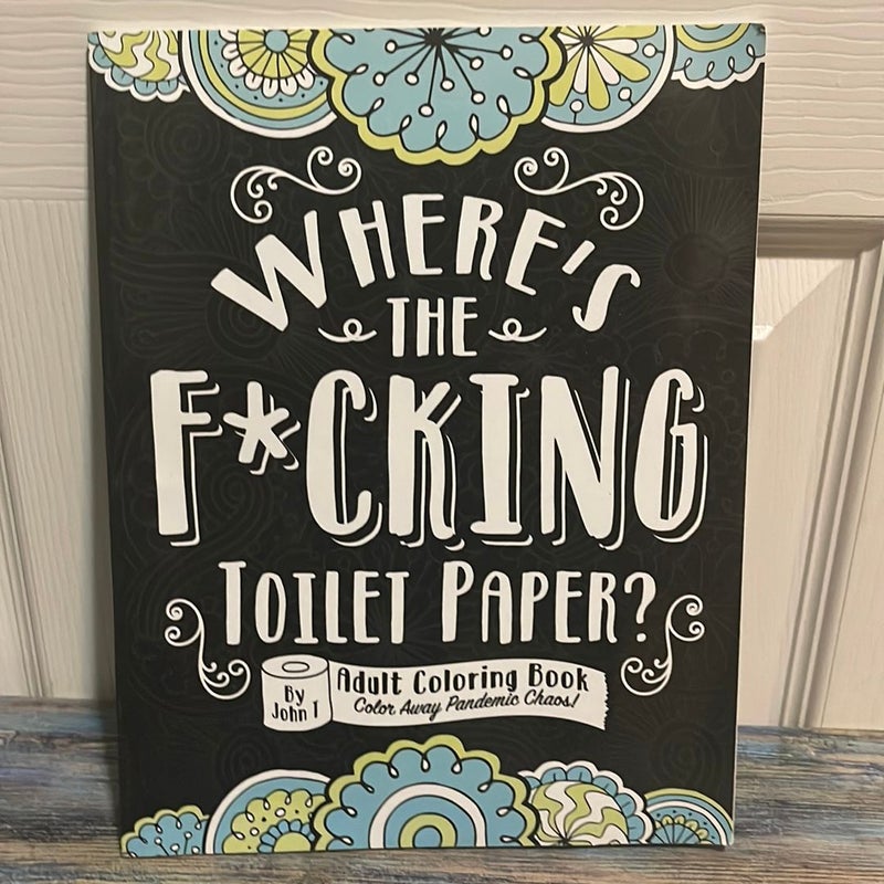 Where's the F*cking Toilet Paper?