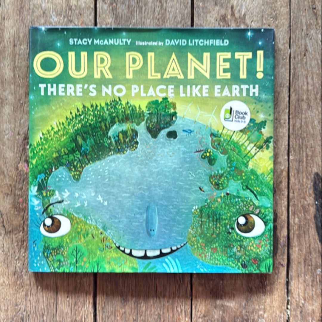 Our Planet! There's No Place Like Earth