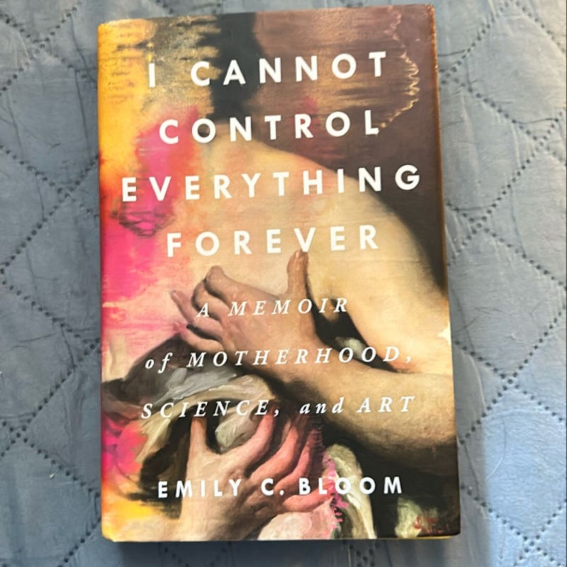 I Cannot Control Everything Forever: a Memoir of Motherhood, Science, and Art