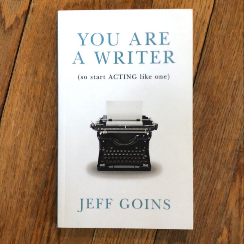 You Are a Writer (So Start Acting Like One)