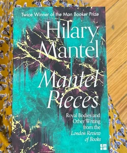 Mantel Pieces: Royal Bodies and Other Writing from the London Review of Books