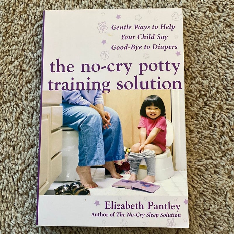 The No-Cry Potty Training Solution: Gentle Ways to Help Your Child Say Good-Bye to Diapers