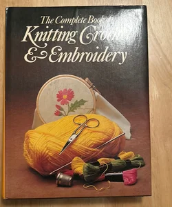 The Complete Book of Knitting Crochet & Embroidery