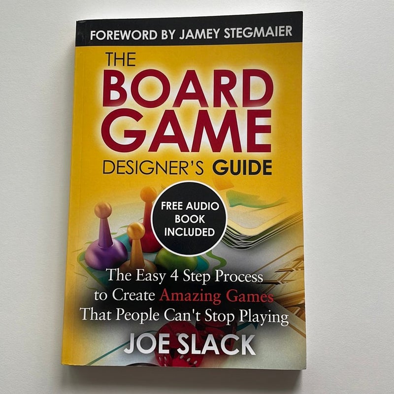 The Board Game Designer's Guide: The Easy 4 Step Process to Create Amazing Games That People Can't Stop Playing