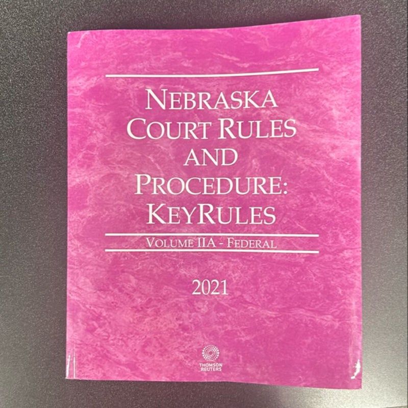 NEBRASKA COURT RULES AND PROCEDURE VOLUME IIA - FEDERAL 2021