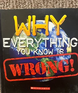 Why Everything You Know Is Wrong 