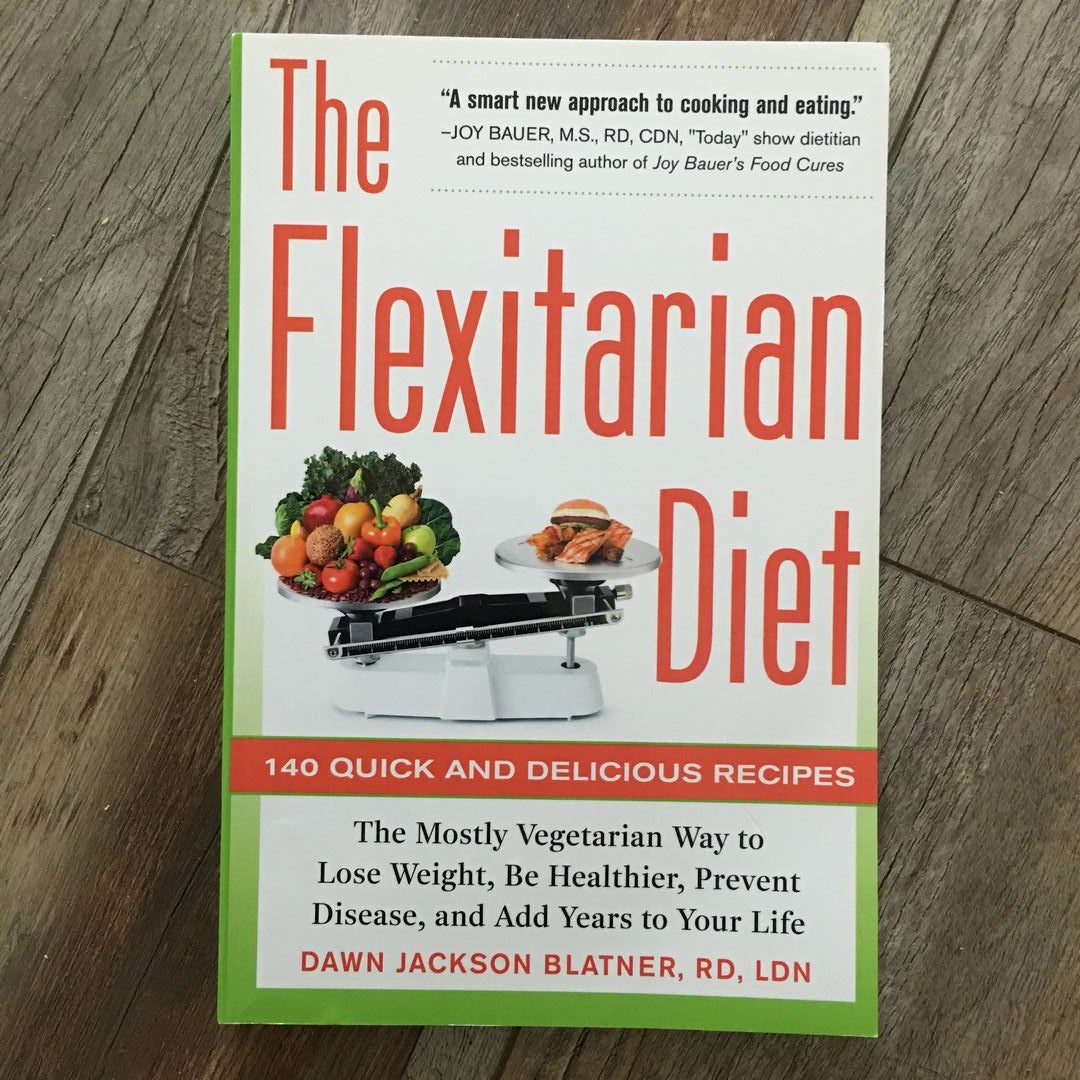 The Flexitarian Diet: the Mostly Vegetarian Way to Lose Weight, Be Healthier, Prevent Disease, and Add Years to Your Life