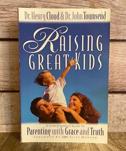Raising Great Kids: A Comprehensive Guide to Parenting with grace and truth 