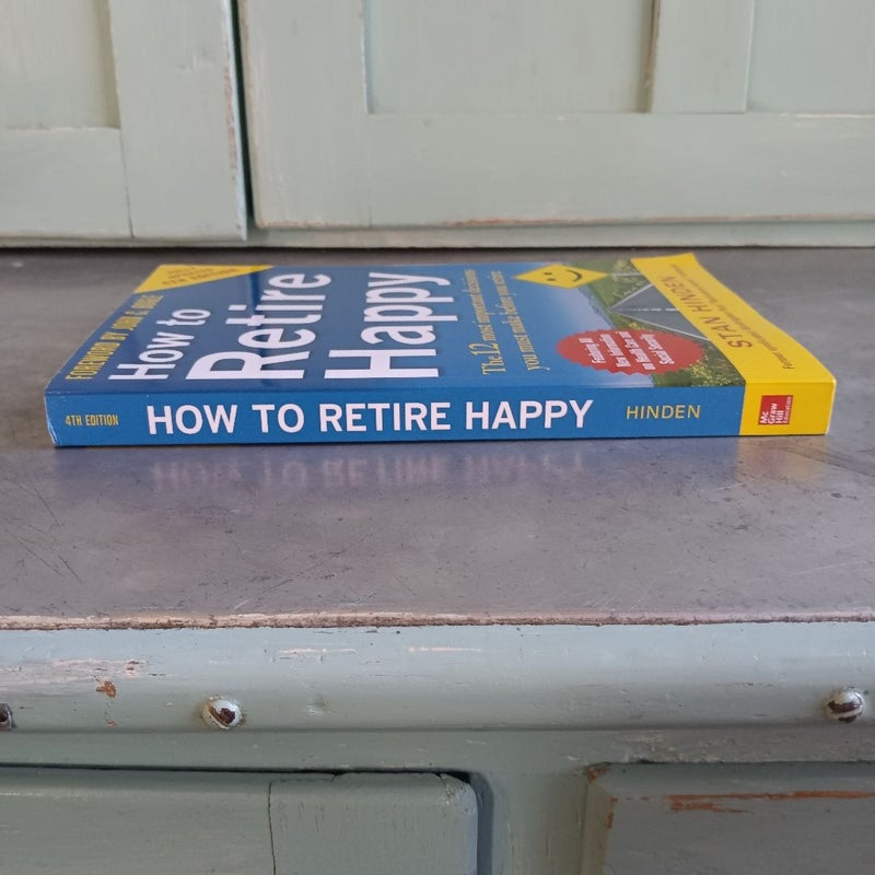 How to Retire Happy, Fourth Edition: the 12 Most Important Decisions You Must Make Before You Retire