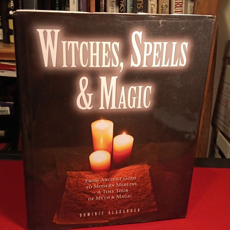 Witches. Spells & Magic from Ancient Gods to Modern Merlins