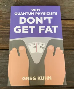 Why Quantum Physicists Don't Get Fat
