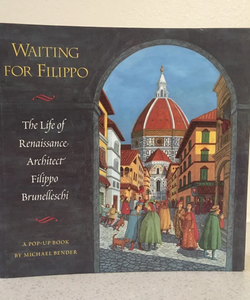 Waiting for Filippo : The Life of Renaissance Architect Filippo Brunelleschi : A Pop-Up Book