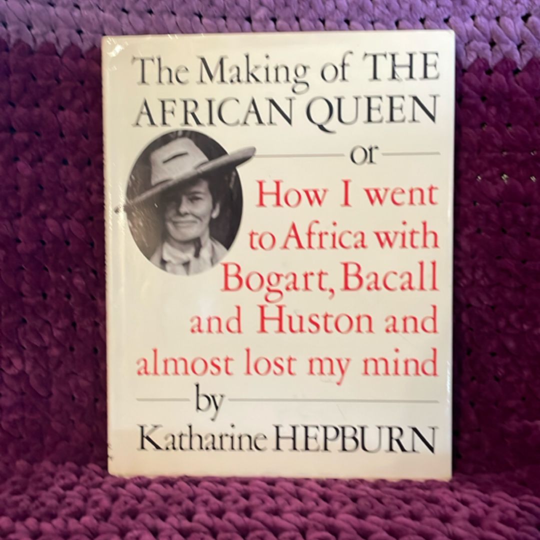 The Making of "The African Queen": or How I Went to Africa with Bogart, Bacall and Almost Lost My Life