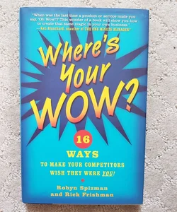 Where's Your WOW?: 16 Ways to Make Your Competitors Wish They Were You!