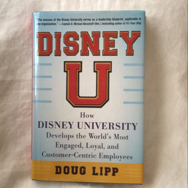 Disney U: How Disney University Develops the World's Most Engaged, Loyal, and Customer-Centric Employees