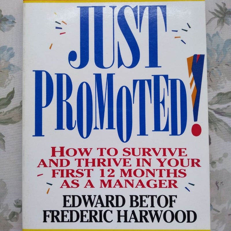 Just Promoted!: How to Survive and Thrive in Your First 12 Months As a Manager