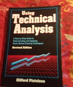 Using Technical Analysis: a Step-By-Step Guide to Understanding and Applying Stock Market Charting Techniques, Revised Edition