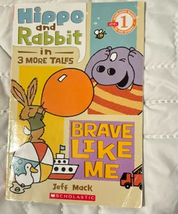 Hippo and Rabbit in Brave Like Me (3 More Tales) (Scholastic Reader, Level 1)