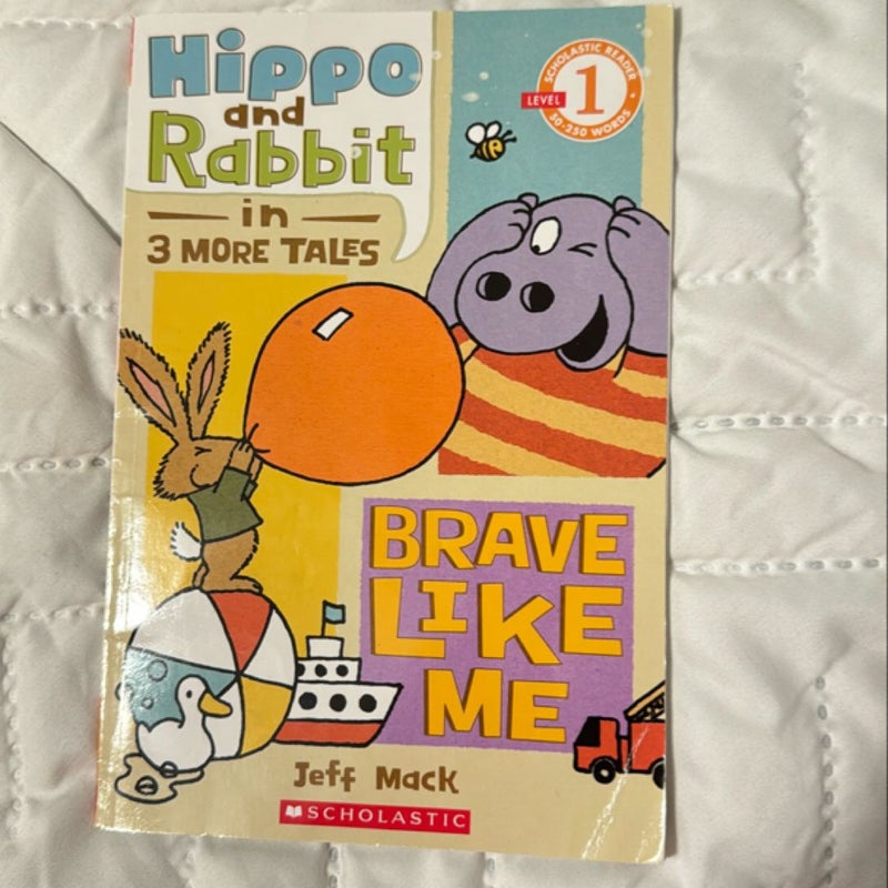 Hippo and Rabbit in Brave Like Me (3 More Tales) (Scholastic Reader, Level 1)