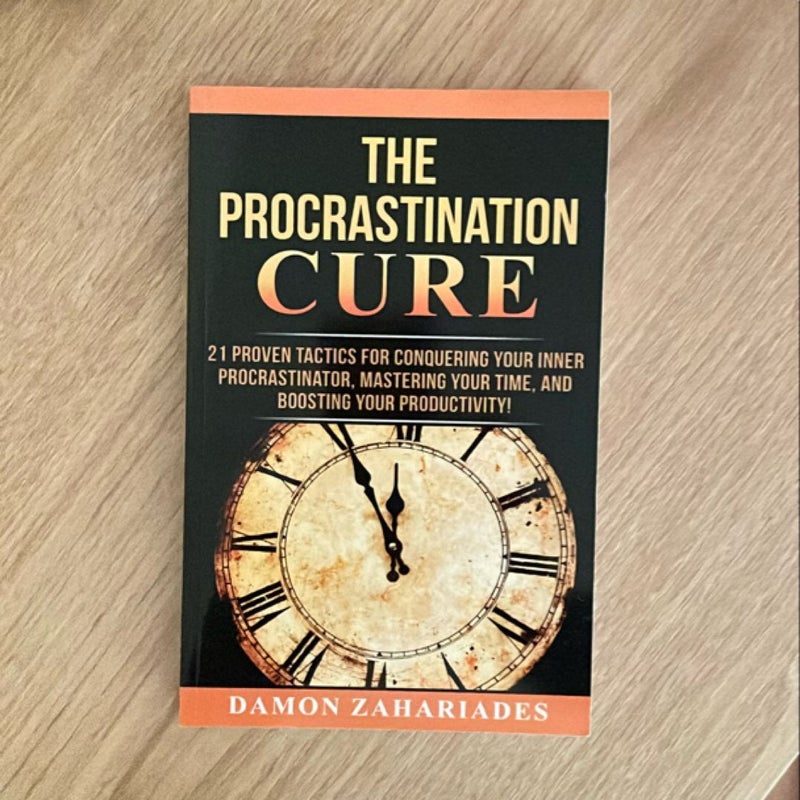 The Procrastination Cure: 21 Proven Tactics for Conquering Your Inner Procrastinator, Mastering Your Time, and Boosting Your Productivity!