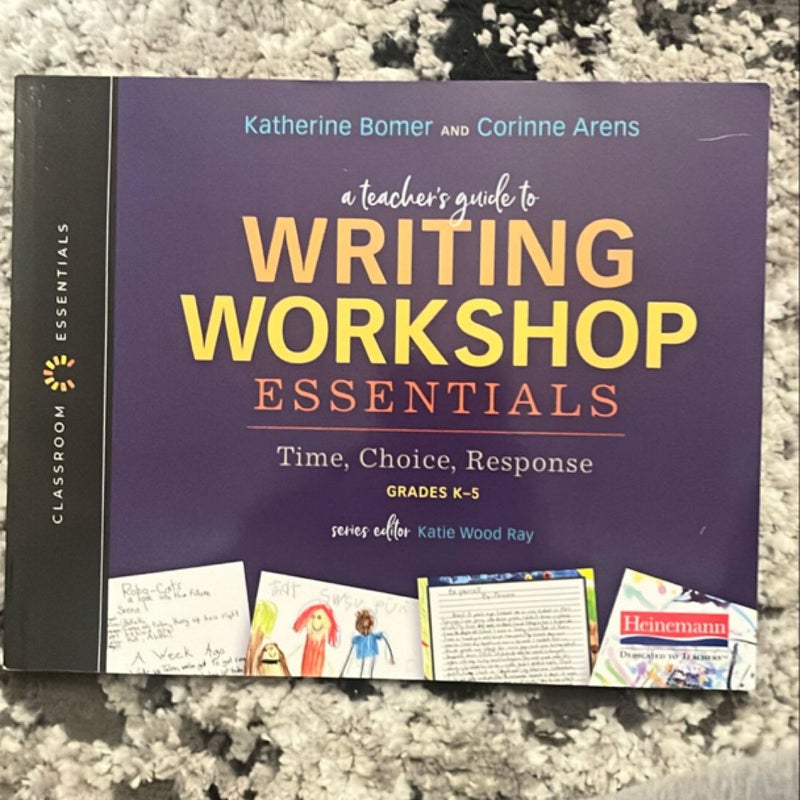 A Teacher's Guide to Writing Workshop Essentials: Time, Choice, Response