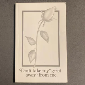 Don't Take My Grief Away