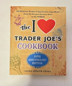 The I Love Trader Joe's Cookbook: 10th Anniversary Edition