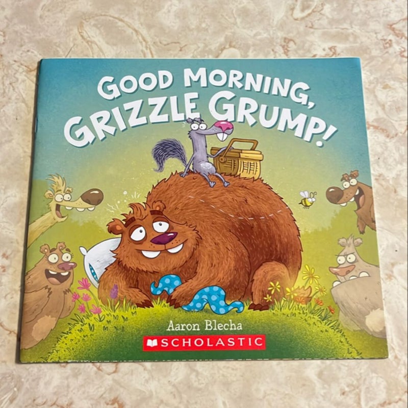 Good Morning, Grizzle Grump! 