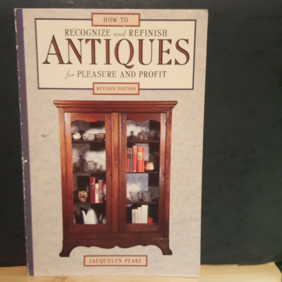How to Recognize and Refinish Antiques for Pleasure and Profit by