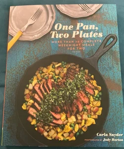 One Pan, Two Plates: More Than 70 Complete Weeknight Meals for Two (One Pot Meals, Easy Dinner Recipes, Newlywed Cookbook, Couples Cookbook)