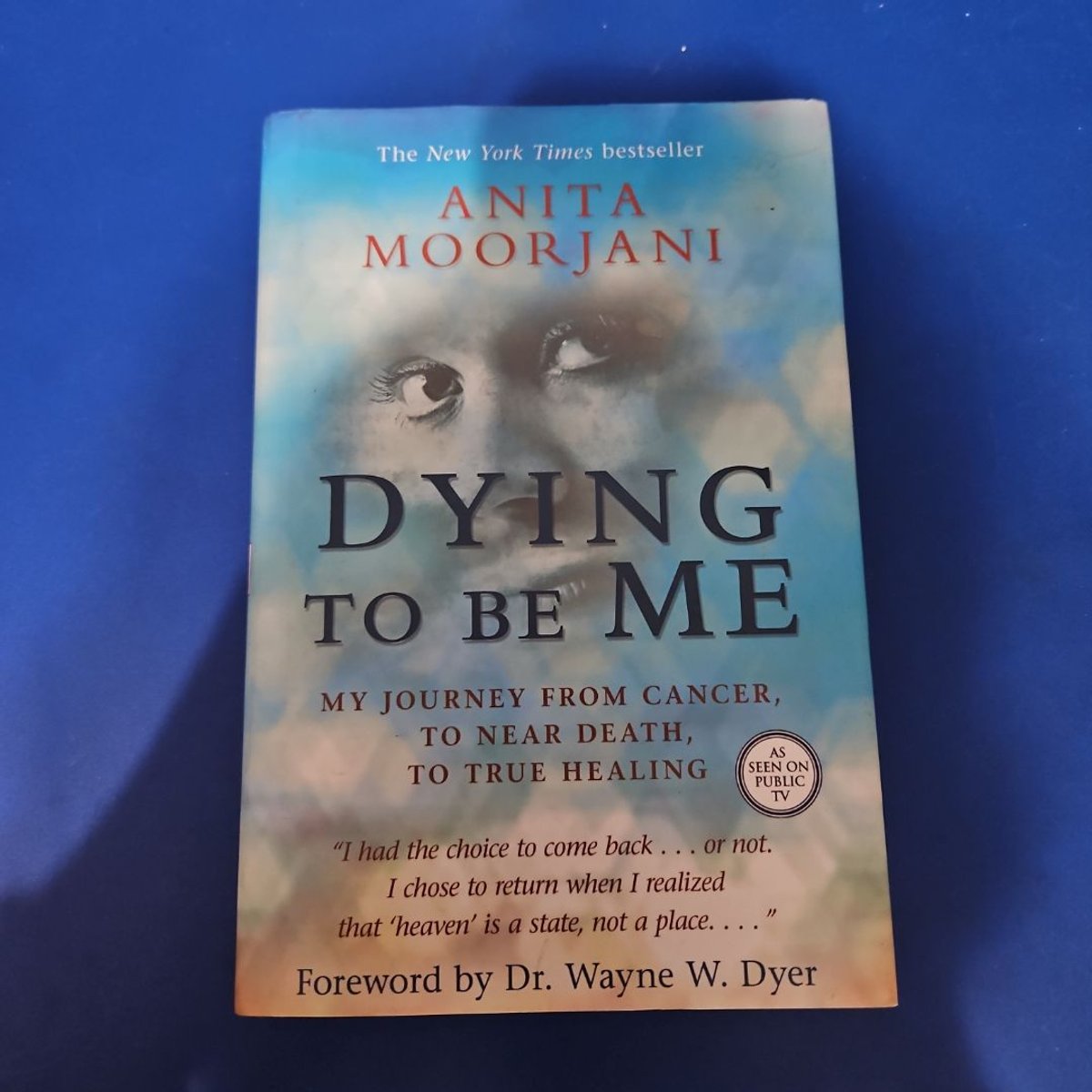 Dying to Be Me by Anita Moorjani, Wayne W. Dyer