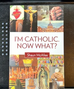 I’m Catholic. Now What?