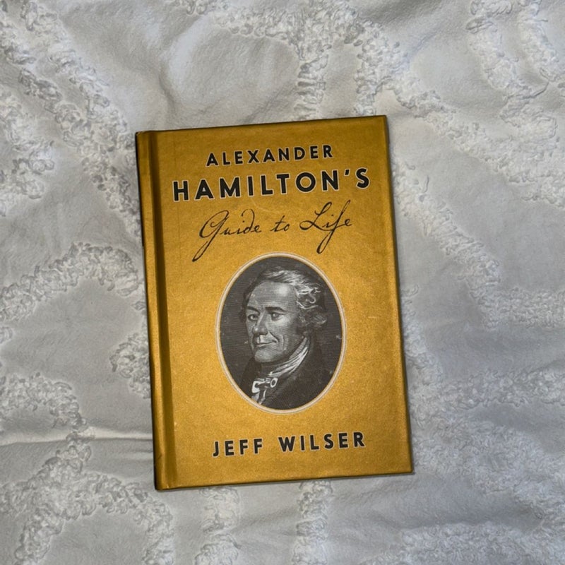 Alexander Hamilton's Guide to Life by Jeff Wilser