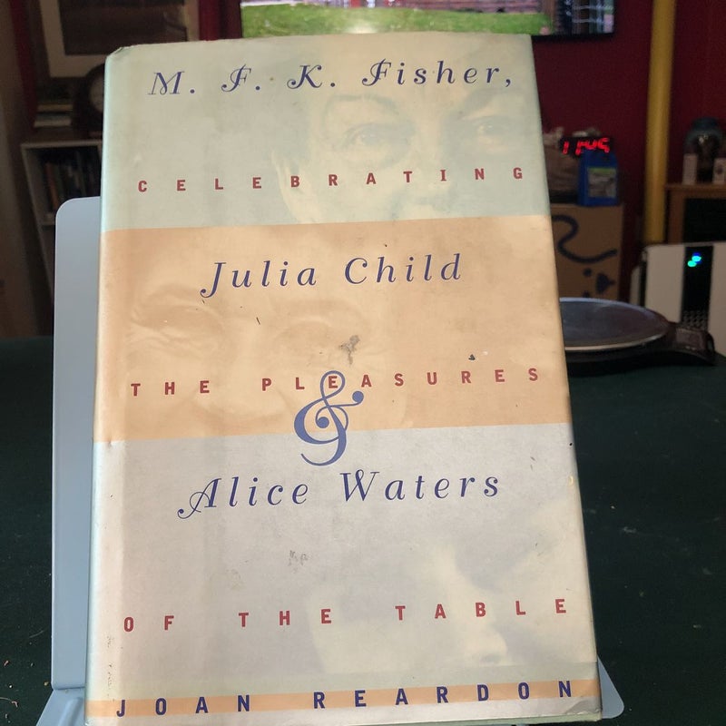 M. F. K. Fisher, Julia Child and Alice Waters