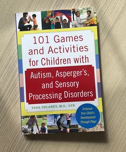 101 Games and Activities for Children with Autism, Asperger's and Sensory Processing Disorders