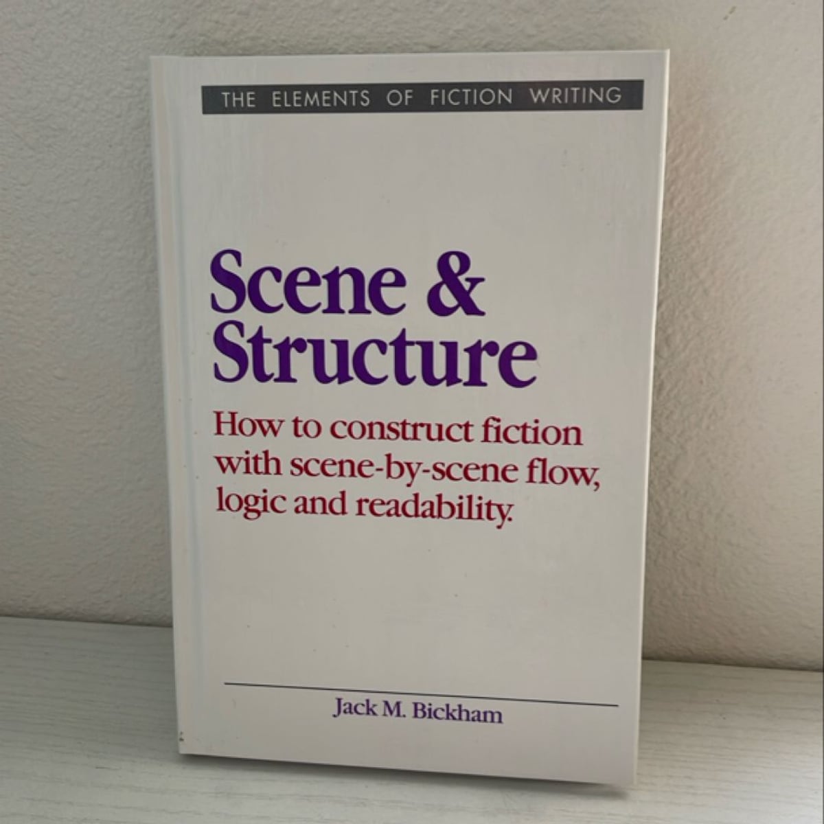 Elements of Fiction Writing - Scene and Structure by Jack Bickham