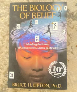 The Biology of Belief 10th Anniversary Edition