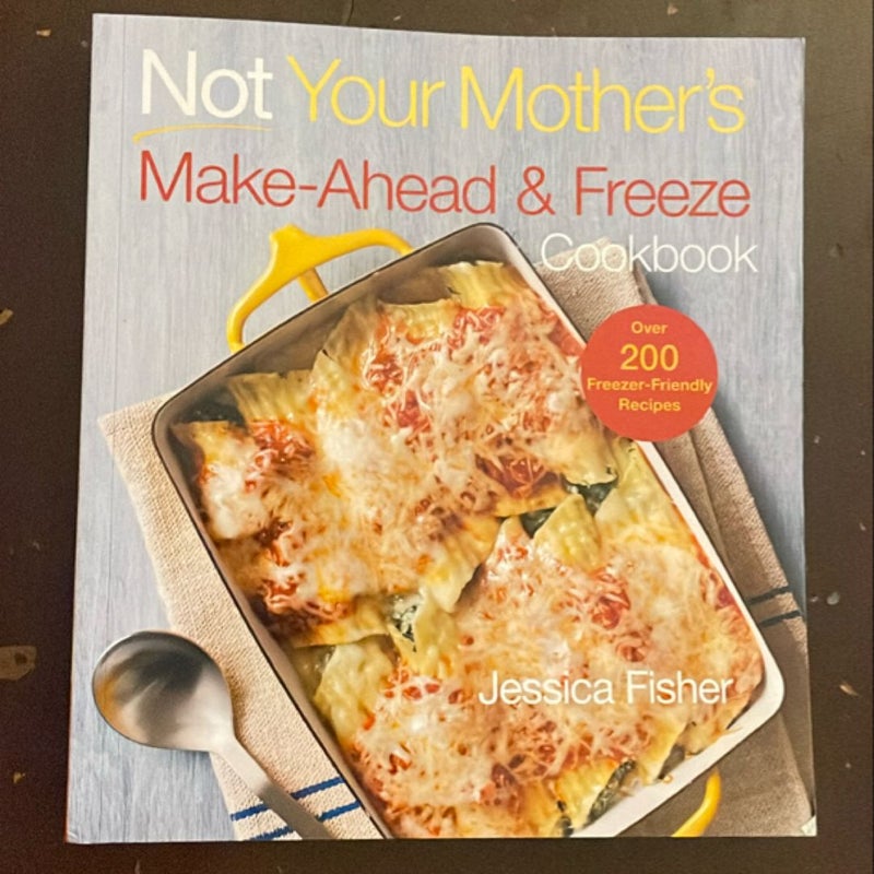 Not Your Mother's Make-Ahead and Freeze Cookbook