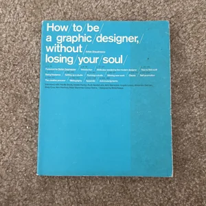 How to Be a Graphic Designer Without Losing Your Soul (New Expanded Edition)