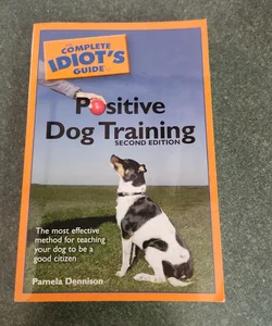 Positive Dog Training - The Complete Idiot's Guide