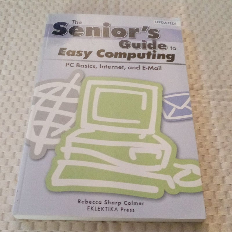 The Senior's Guide to Easy Computing-Updated