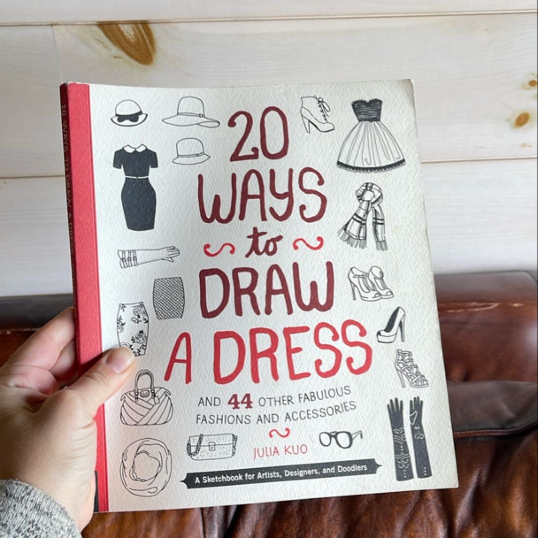 20 Ways to Draw a Dress and 44 Other Fabulous Fashions and Accessories