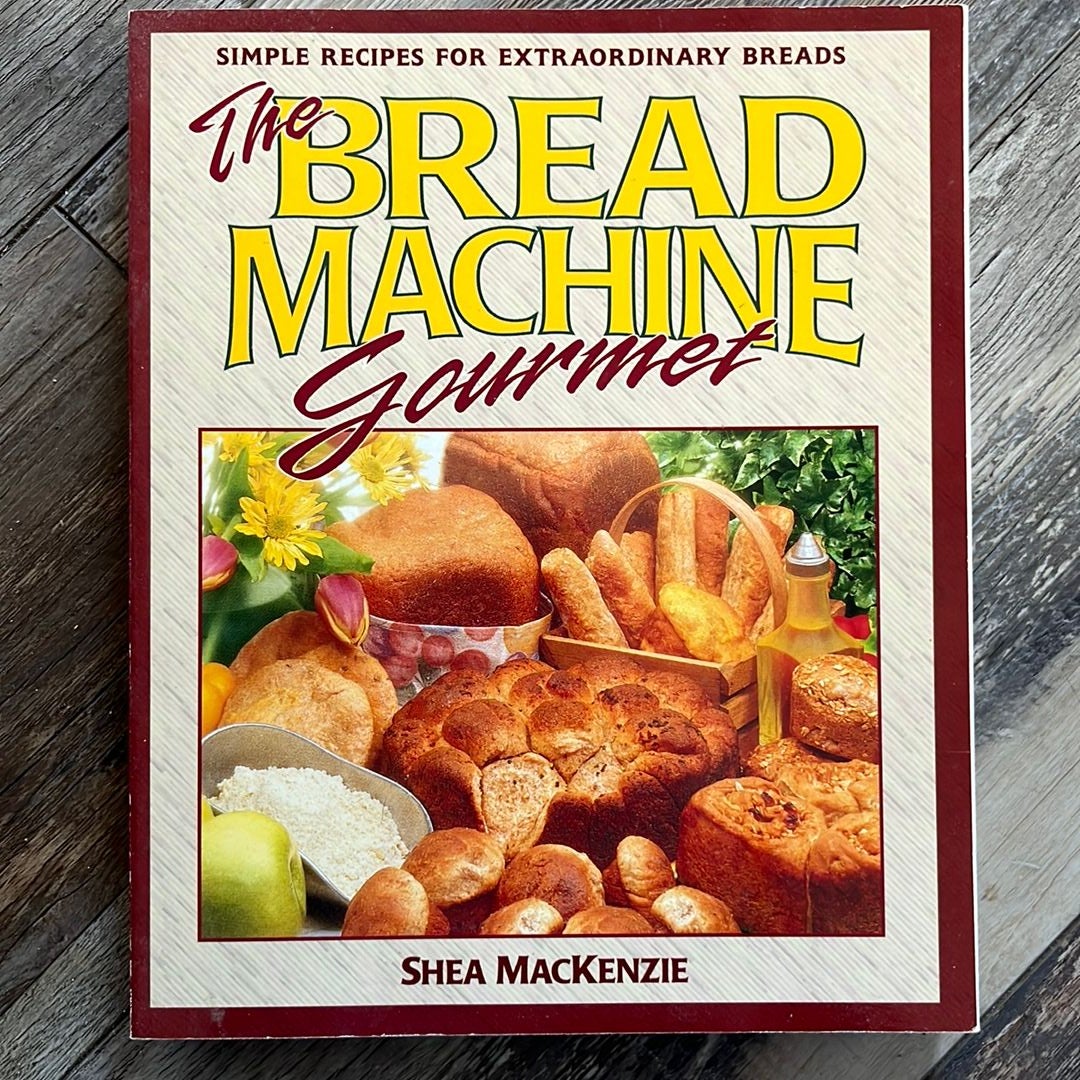 The Bread Machine Gourmet