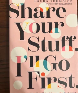 Share Your Stuff. I'll Go First. : 10 Questions to Take Your Friendships to the Next Level