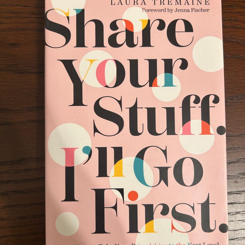 Share Your Stuff. I'll Go First. : 10 Questions to Take Your Friendships to the Next Level