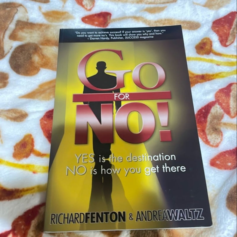 Go for No! : Yes Is the Destination, No Is How You Get There