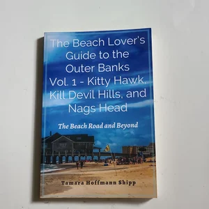 The Beach Lover's Guide to the Outer Banks - Volume 1: Kitty Hawk, Kill Devil Hills, and Nags Head